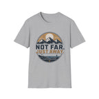 Not Far Just Away T-Shirt